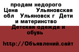 продам недорого › Цена ­ 500 - Ульяновская обл., Ульяновск г. Дети и материнство » Детская одежда и обувь   